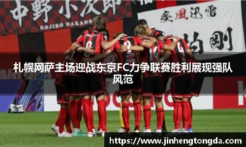 札幌网萨主场迎战东京FC力争联赛胜利展现强队风范